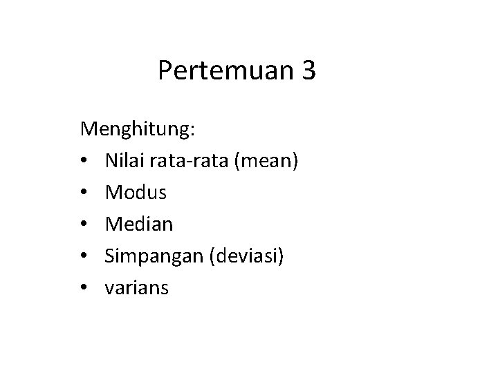 Pertemuan 3 Menghitung: • Nilai rata-rata (mean) • Modus • Median • Simpangan (deviasi)