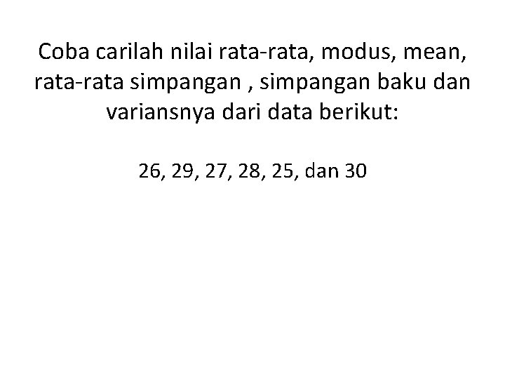 Coba carilah nilai rata-rata, modus, mean, rata-rata simpangan , simpangan baku dan variansnya dari