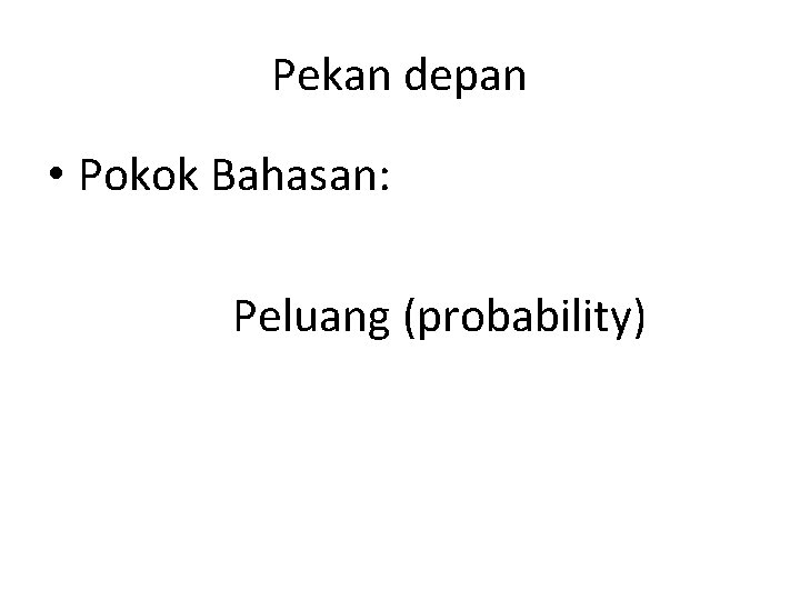 Pekan depan • Pokok Bahasan: Peluang (probability) 