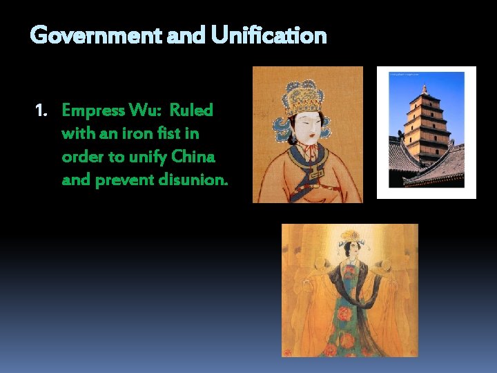 Government and Unification 1. Empress Wu: Ruled with an iron fist in order to