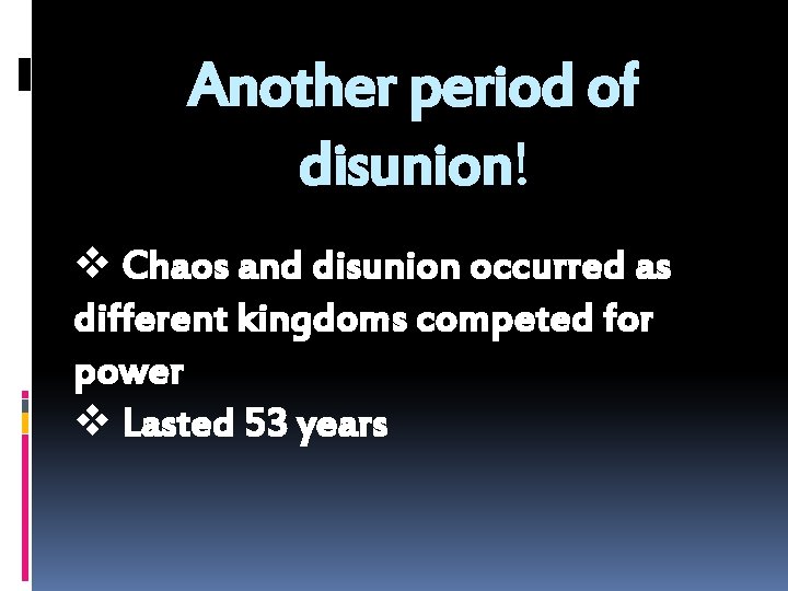 Another period of disunion! v Chaos and disunion occurred as different kingdoms competed for
