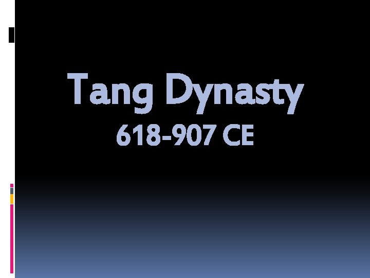Tang Dynasty 618 -907 CE 