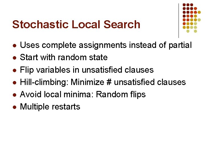 Stochastic Local Search l l l Uses complete assignments instead of partial Start with