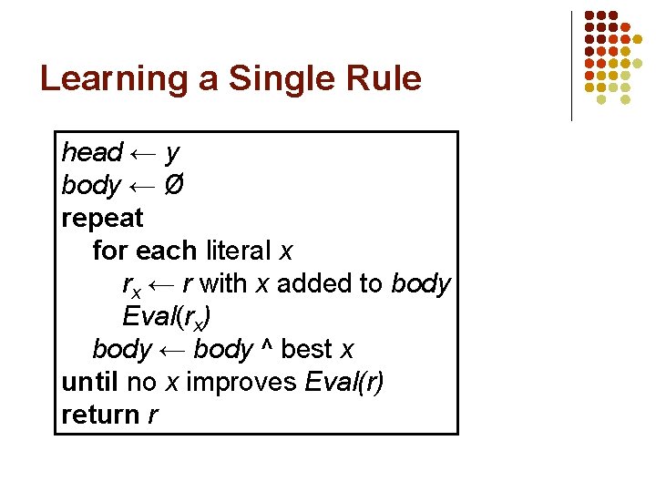 Learning a Single Rule head ← y body ← Ø repeat for each literal