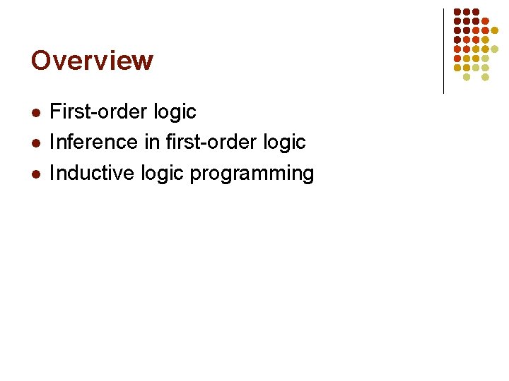 Overview l l l First-order logic Inference in first-order logic Inductive logic programming 