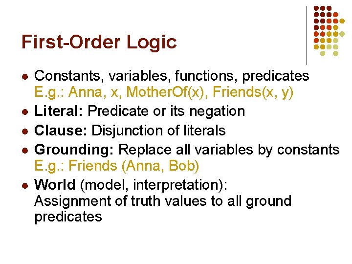 First-Order Logic l l l Constants, variables, functions, predicates E. g. : Anna, x,