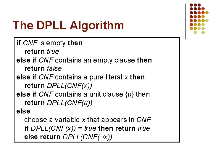 The DPLL Algorithm if CNF is empty then return true else if CNF contains