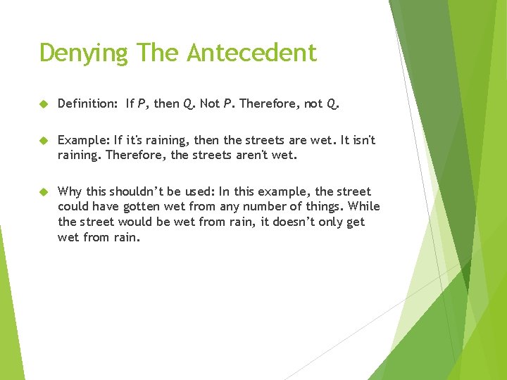 Denying The Antecedent Definition: If P, then Q. Not P. Therefore, not Q. Example: