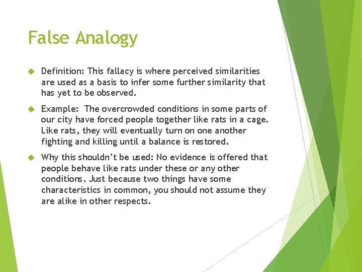 False Analogy Definition: This fallacy is where perceived similarities are used as a basis