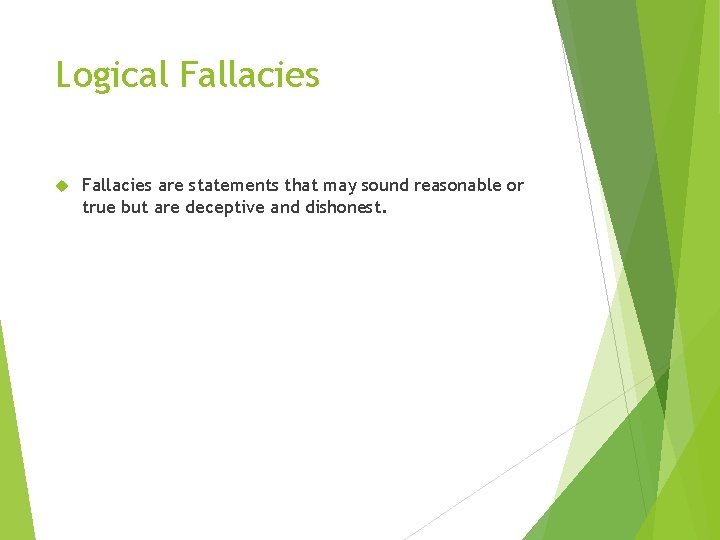 Logical Fallacies are statements that may sound reasonable or true but are deceptive and
