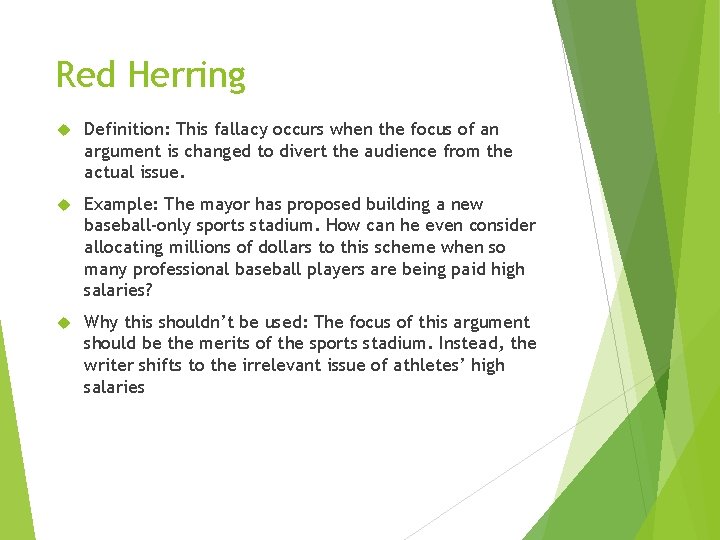 Red Herring Definition: This fallacy occurs when the focus of an argument is changed