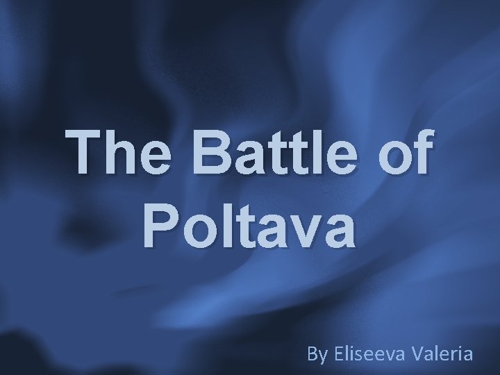 The Battle of Poltava By Eliseeva Valeria 