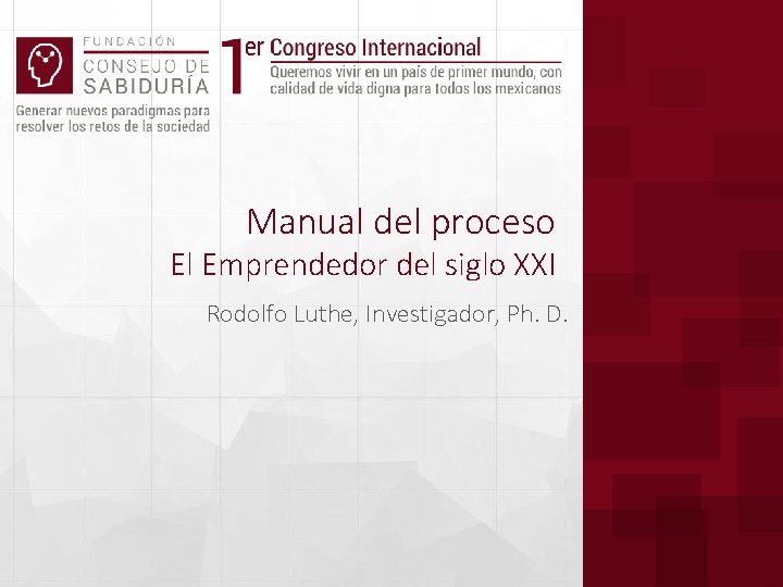 Manual del proceso El Emprendedor del siglo XXI Rodolfo Luthe, Investigador, Ph. D. 