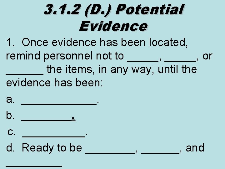 3. 1. 2 (D. ) Potential Evidence 1. Once evidence has been located, remind