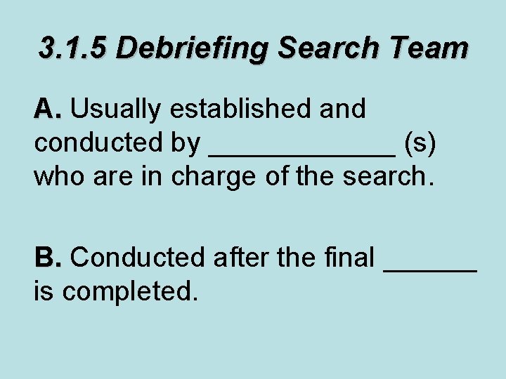 3. 1. 5 Debriefing Search Team A. Usually established and conducted by ______ (s)