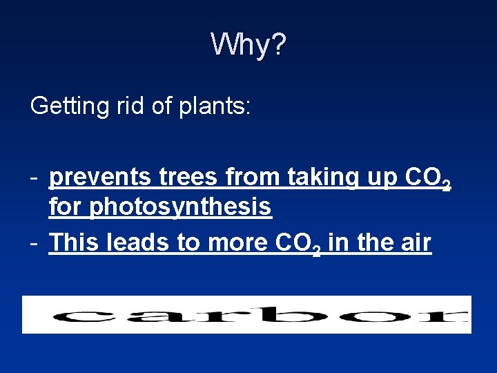 Why? Getting rid of plants: - prevents trees from taking up CO 2 for