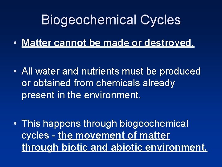 Biogeochemical Cycles • Matter cannot be made or destroyed. • All water and nutrients
