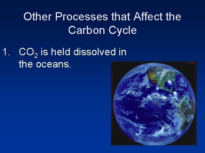 Other Processes that Affect the Carbon Cycle 1. CO 2 is held dissolved in