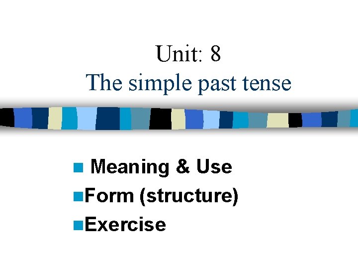 Unit: 8 The simple past tense Meaning & Use n. Form (structure) n. Exercise