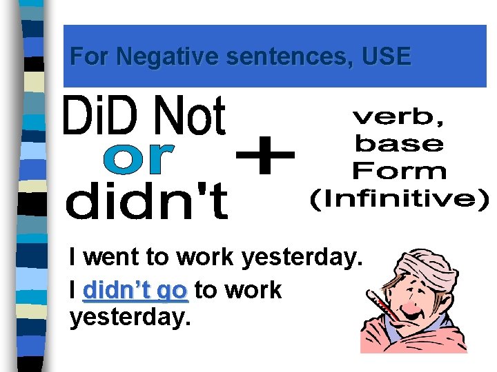For Negative sentences, USE I went to work yesterday. I didn’t go to work
