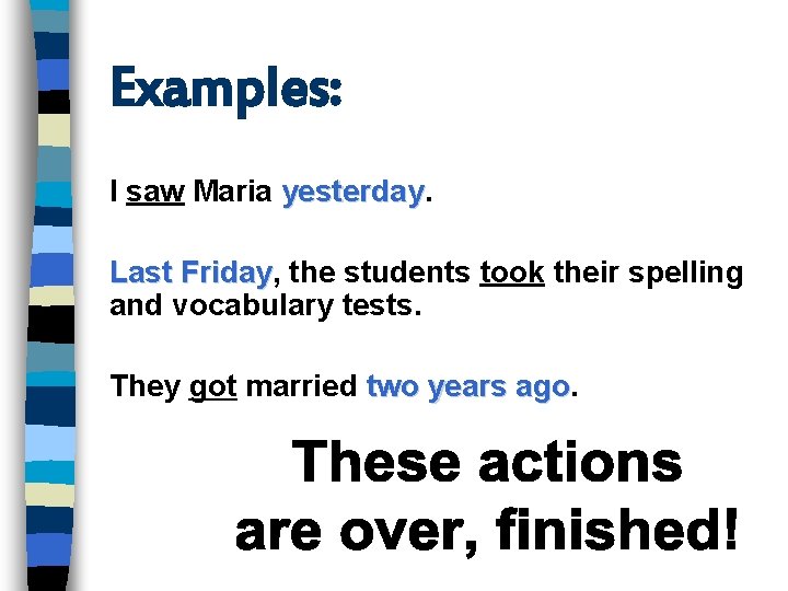 Examples: I saw Maria yesterday Last Friday, Friday the students took their spelling and