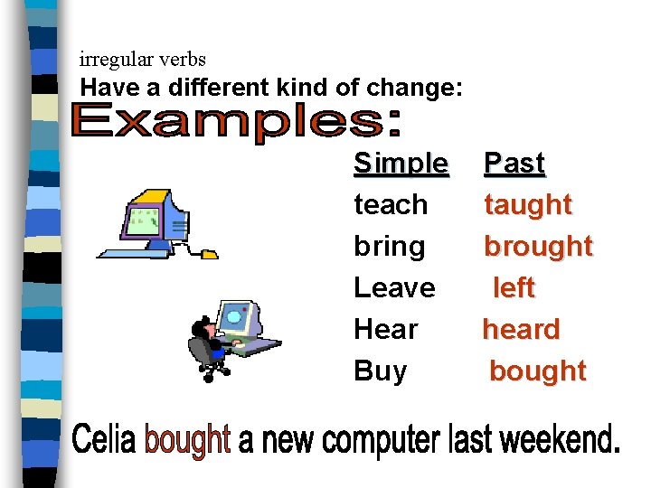 irregular verbs Have a different kind of change: Simple teach bring Leave Hear Buy
