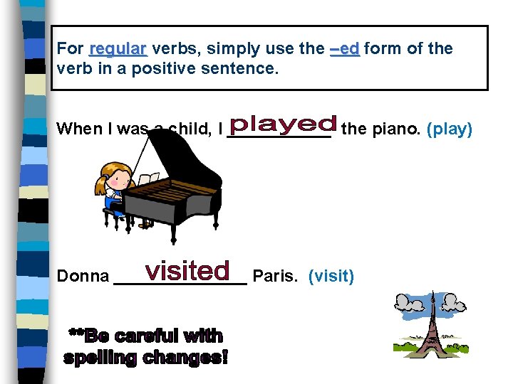 For regular verbs, simply use the –ed form of the verb in a positive
