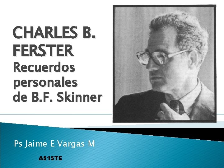 CHARLES B. FERSTER Recuerdos personales de B. F. Skinner Ps Jaime E Vargas M