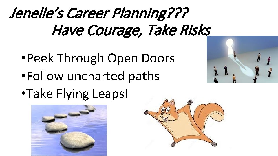 Jenelle’s Career Planning? ? ? Have Courage, Take Risks • Peek Through Open Doors