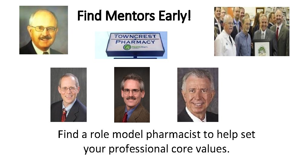 Find Mentors Early! Find a role model pharmacist to help set your professional core