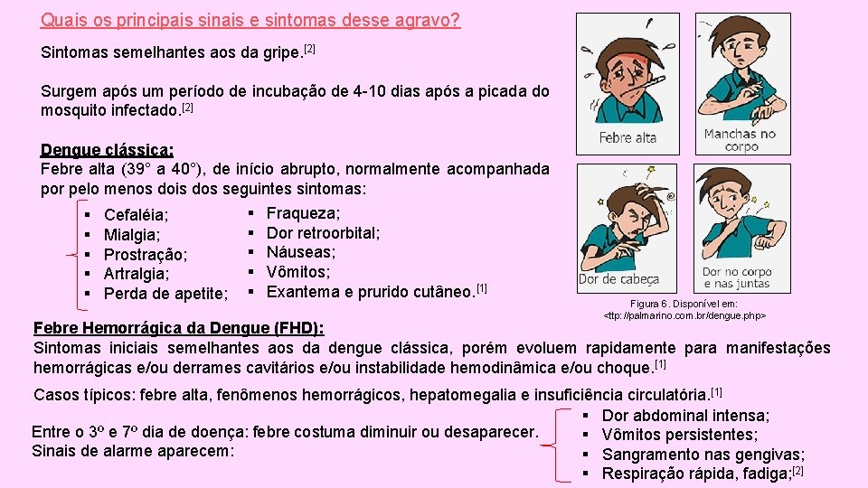 Quais os principais sinais e sintomas desse agravo? Sintomas semelhantes aos da gripe. [2]