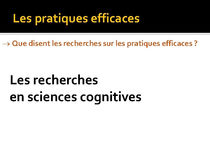 Les pratiques efficaces Que disent les recherches sur les pratiques efficaces ? Les recherches