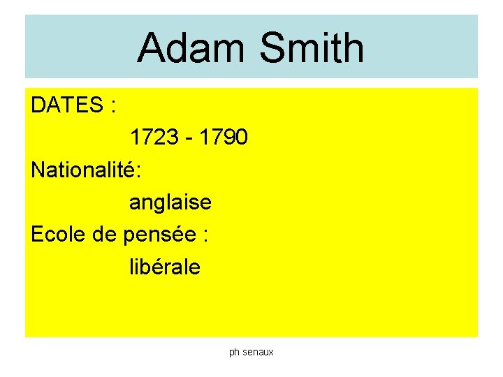 Adam Smith DATES : 1723 - 1790 Nationalité: anglaise Ecole de pensée : libérale