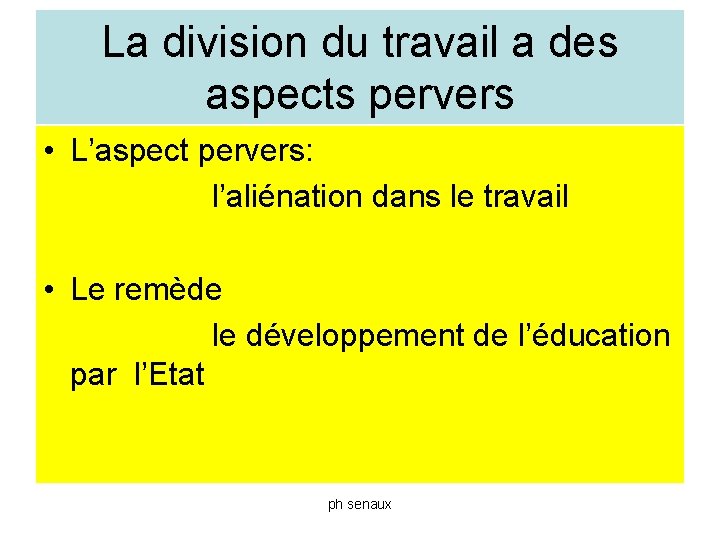 La division du travail a des aspects pervers • L’aspect pervers: l’aliénation dans le