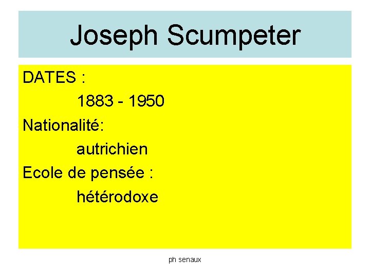 Joseph Scumpeter DATES : 1883 - 1950 Nationalité: autrichien Ecole de pensée : hétérodoxe