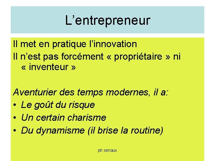 L’entrepreneur Il met en pratique l’innovation Il n’est pas forcément « propriétaire » ni