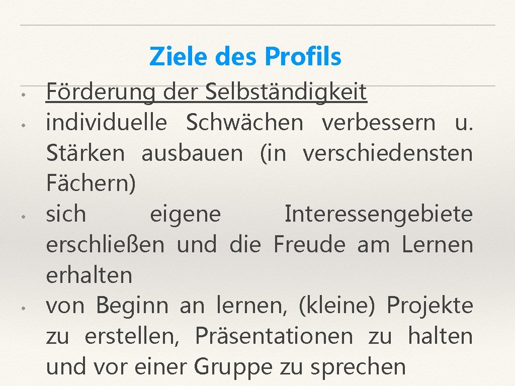 Ziele des Profils • • Förderung der Selbständigkeit individuelle Schwächen verbessern u. Stärken ausbauen