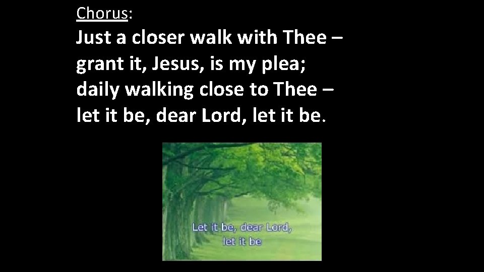 Chorus: Just a closer walk with Thee – grant it, Jesus, is my plea;