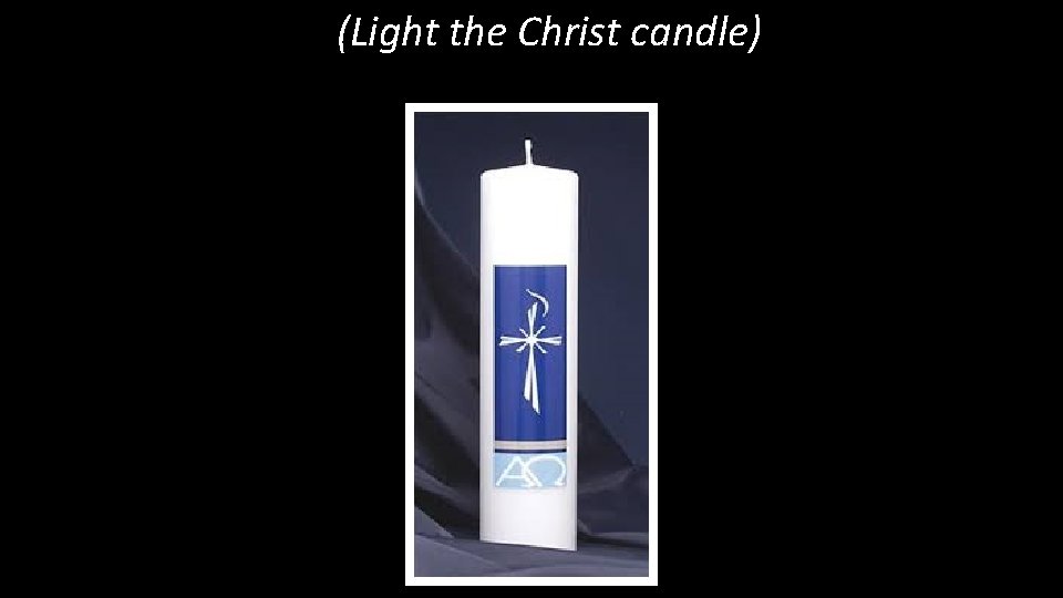 (Light the Christ candle) 