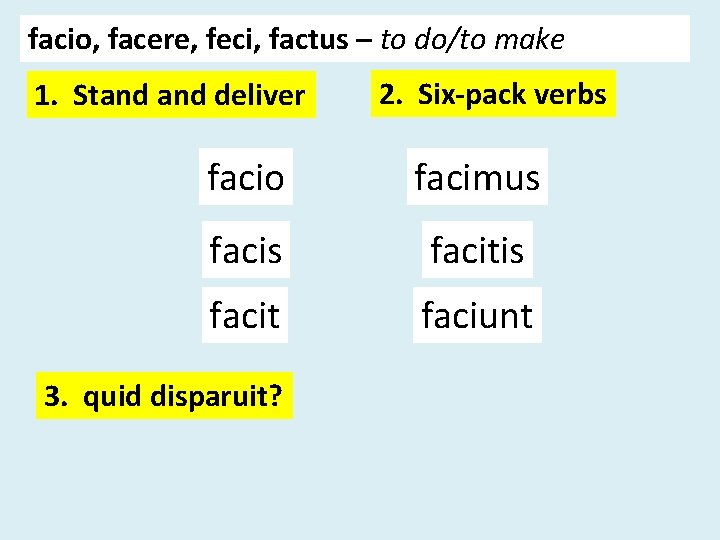 facio, facere, feci, factus – to do/to make 1. Stand deliver 2. Six-pack verbs facio, facere, feci, factus – to do/to make 1. Stand deliver 2. Six-pack verbs