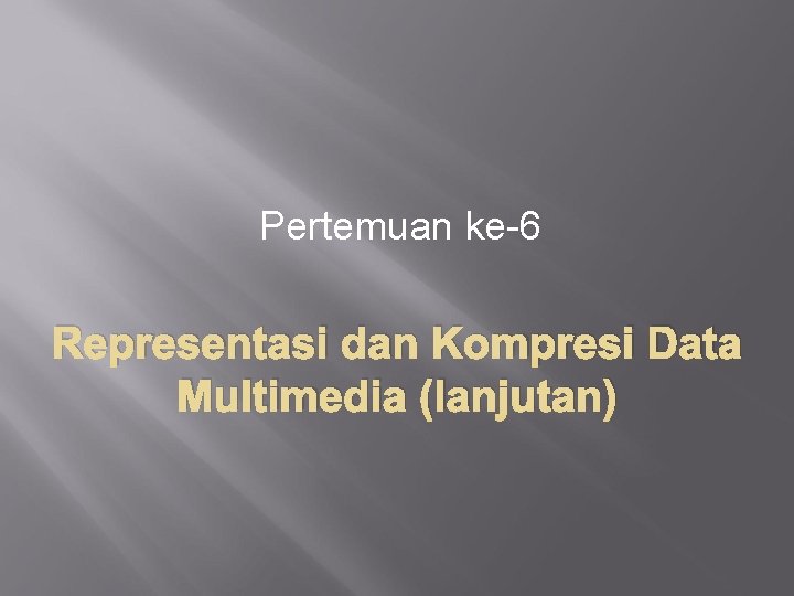 Pertemuan ke-6 Representasi dan Kompresi Data Multimedia (lanjutan) 