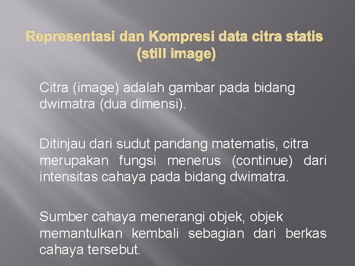 Representasi dan Kompresi data citra statis (still image) Citra (image) adalah gambar pada bidang