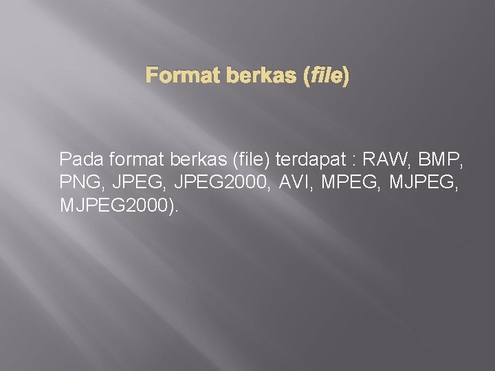 Format berkas (file) Pada format berkas (file) terdapat : RAW, BMP, PNG, JPEG 2000,