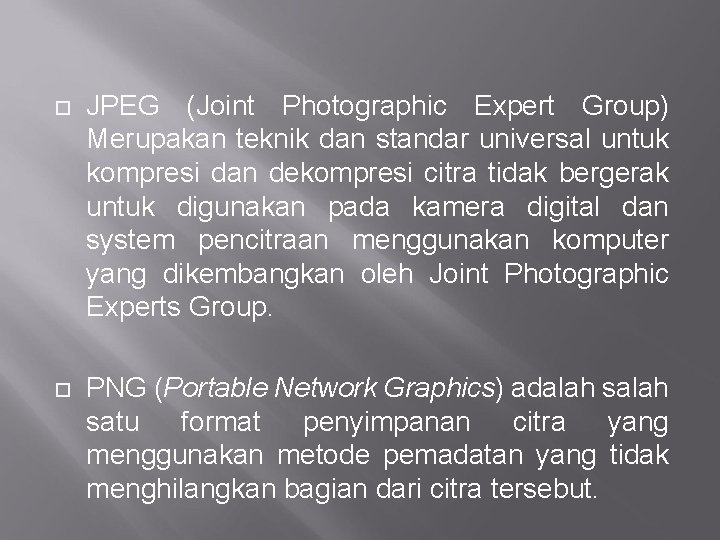  JPEG (Joint Photographic Expert Group) Merupakan teknik dan standar universal untuk kompresi dan