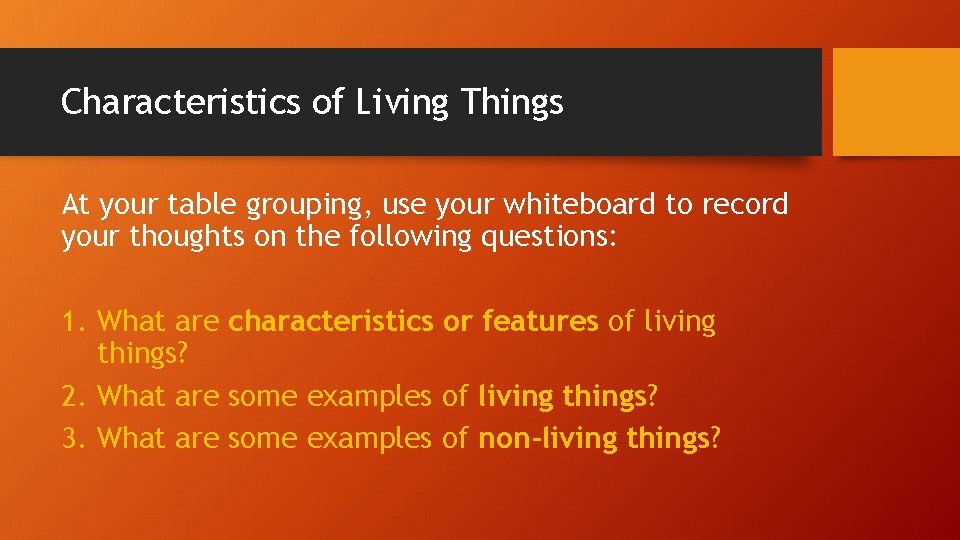 Characteristics of Living Things At your table grouping, use your whiteboard to record your