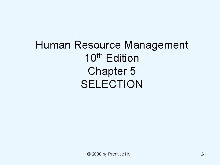 Human Resource Management 10 th Edition Chapter 5 SELECTION © 2008 by Prentice Hall