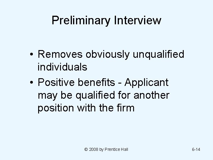 Preliminary Interview • Removes obviously unqualified individuals • Positive benefits - Applicant may be