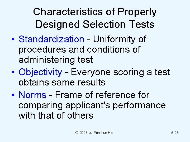 Characteristics of Properly Designed Selection Tests • Standardization - Uniformity of procedures and conditions