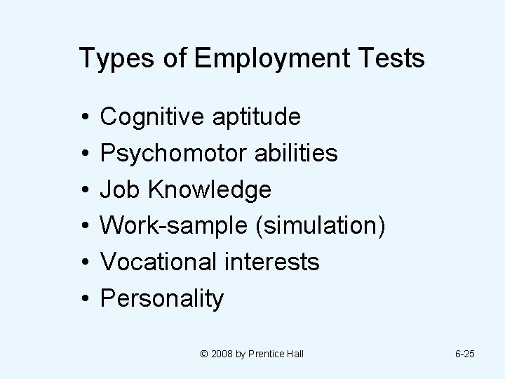 Types of Employment Tests • • • Cognitive aptitude Psychomotor abilities Job Knowledge Work-sample
