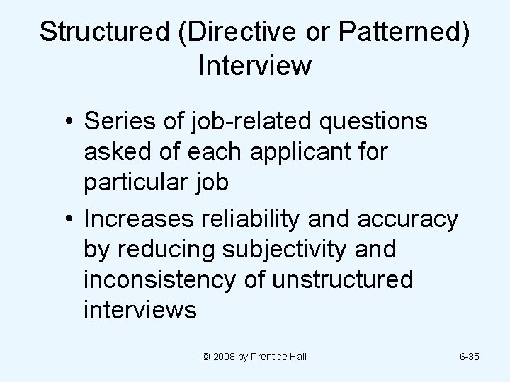 Structured (Directive or Patterned) Interview • Series of job-related questions asked of each applicant
